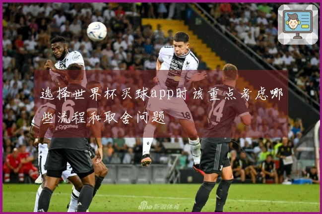 选择世界杯买球app时该重点考虑哪些流程和取舍问题